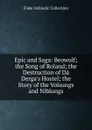 Epic and Saga: Beowulf; the Song of Roland; the Destruction of Da Derga.s Hostel; the Story of the Volsungs and Niblungs - Fiske Icelandic Collection