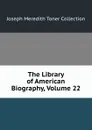 The Library of American Biography, Volume 22 - Joseph Meredith Toner Collection