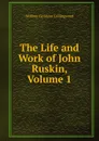 The Life and Work of John Ruskin, Volume 1 - William Gershom Collingwood
