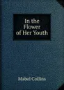 In the Flower of Her Youth - Mabel Collins