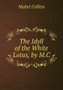 The Idyll of the White Lotus, by M.C. - Mabel Collins