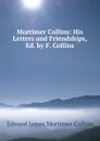 Mortimer Collins: His Letters and Friendships, Ed. by F. Collins - Edward James Mortimer Collins