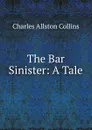 The Bar Sinister: A Tale - Charles Allston Collins