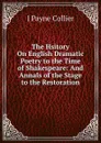 The Hsitory On English Dramatic Poetry to the Time of Shakespeare: And Annals of the Stage to the Restoration - J Payne Collier