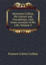 Mortimer Collins, His Letters and Friendships, with Some Account of His Life, Volume 2 - Frances Cotton Collins