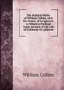 The Poetical Works of William Collins, with the Comm. of Langhorne. to Which Is Prefixed Some Account of the Life of Collins by Dr. Johnson - William Collins