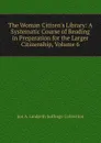 The Woman Citizen.s Library: A Systematic Course of Reading in Preparation for the Larger Citizenship, Volume 6 - Jon A. Lindseth Suffrage Collection