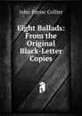 Eight Ballads: From the Original Black-Letter Copies - John Payne Collier