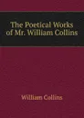 The Poetical Works of Mr. William Collins - William Collins