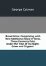 Broad Grins: Comprising, with New Additional Tales in Verse, Those Formerly Publ. Under the Title of .my Night-Gown and Slippers.. - Colman George