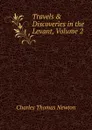 Travels . Discoveries in the Levant, Volume 2 - Charles Thomas Newton