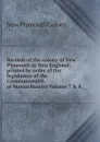 Records of the colony of New Plymouth in New England: printed by order of the legislature of the Commonwealth of Massachusetts Volume 7 . 8 - New Plymouth Colony