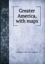 Greater America, with maps - Archibald R. Colquhoun