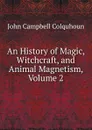 An History of Magic, Witchcraft, and Animal Magnetism, Volume 2 - John Campbell Colquhoun
