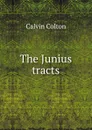 The Junius tracts - Calvin Colton