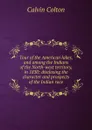 Tour of the American lakes, and among the Indians of the North-west territory, in 1830: disclosing the character and prospects of the Indian race - Calvin Colton