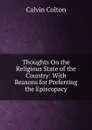 Thoughts On the Religious State of the Country: With Reasons for Preferring the Episcopacy - Calvin Colton