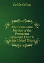 The Genius and Mission of the Protestant Episcopal Church in the United States - Calvin Colton