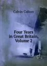 Four Years in Great Britain, Volume 2 - Calvin Colton