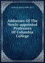 Addresses Of The Newly-appointed Professors Of Columbia College - Francis Lieber