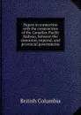 Papers in connection with the construction of the Canadian Pacific Railway, between the dominion, imperial, and provincial governments - British Columbia