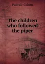 The children who followed the piper - Padraic Colum