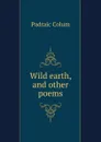 Wild earth, and other poems - Padraic Colum