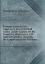 Primera Epistola Del Almirante Don Cristobal Colon Dando Cuenta De Su Gran Descubrimiento A D. Gabriel Sanchez, Tesorero De Aragon (Spanish Edition) - Christopher Columbus