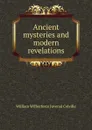 Ancient mysteries and modern revelations - William Wilberforce Juvenal Colville