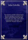 The historie and life of King James the Sext; being an account of the affairs of Scotland from the year 1566 to the year 1596; with a short continuation to the year 1617. Edited by Thomas Thomson - John Colville