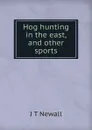 Hog hunting in the east, and other sports - J T Newall