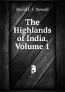 The Highlands of India, Volume 1 - David J. F. Newall