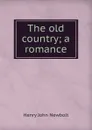 The old country; a romance - Newbolt Henry John