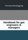 Handbook for gas engineers . managers - Thomas Newbigging