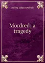 Mordred; a tragedy - Newbolt Henry John