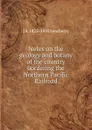 Notes on the geology and botany of the country bordering the Northern Pacific Railroad - J S. 1822-1892 Newberry