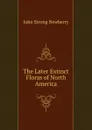 The Later Extinct Floras of North America - John Strong Newberry