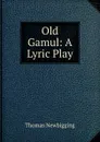 Old Gamul: A Lyric Play - Thomas Newbigging