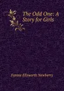 The Odd One: A Story for Girls - Fannie Ellsworth Newberry