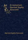 In memoriam. Harriott Sophie Newcomb - Harriott Sophie Newcomb