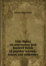 Side-lights on astronomy and kindred fields of popular science; essays and addresses - Simon Newcomb