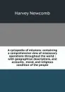 A cyclopedia of missions: containing a comprehensive view of missionary operations throughout the world : with geographical descriptions, and accounts . moral, and religious condition of the people - Harvey Newcomb