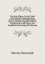 The Four Pillars, Or, the Truth of Christianity Demonstrated, in Four Distinct and Independent Series of Proofs: Together with an Explanation of the Types and Prophecies Concerning the Messiah - Harvey Newcomb