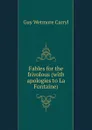 Fables for the frivolous (with apologies to La Fontaine) - Guy Wetmore Carryl