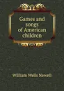 Games and songs of American children - William Wells Newell