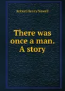 There was once a man. A story - Robert Henry Newell