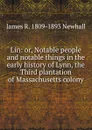 Lin: or, Notable people and notable things in the early history of Lynn, the Third plantation of Massachusetts colony - James R. 1809-1893 Newhall