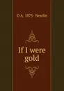 If I were gold - O A. 1875- Newlin