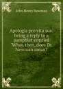 Apologia pro vita sua: being a reply to a pamphlet entitled 