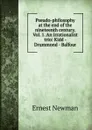 Pseudo-philosophy at the end of the nineteenth century. Vol. 1. An irrationalist trio: Kidd - Drummond - Balfour - Ernest Newman
